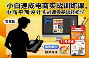 小白速成电商实战训练课,电商平面设计实战课零基础轻松学-湘创网