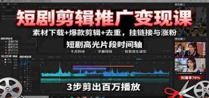 短剧剪辑推广变现课:素材下载+爆款剪辑+去重,挂链接与涨粉-湘创网
