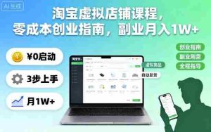 淘宝虚拟店铺课程,零成本创业指南,副业月入1W+-湘创网