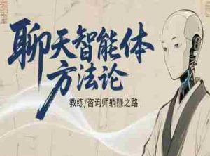 聊天智能体方法论-咨询师教师个人IP教程,咨询师教练躺賺之路-湘创网