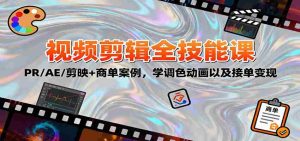 2025视频剪辑全技能课:PR/AE/剪映+商单案例,学调色动画以及接单变现-湘创网