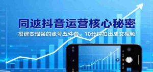 同城抖音运营核心秘密：搭建变现强的账号五件套，10分钟拍出成交视频-湘创网