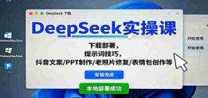 DeepSeek实操课：下载部署，提示词技巧，抖音文案/PPT制作/老照片修复/表情包创作等-湘创网