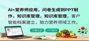 AI+营养师应用,问卷生成到PPT制作,知识库管理,客户智能档案建立,助力营养领域工作-湘创网