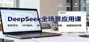 DeepSeek全场景应用课：职场写作、 PPT制作、数据分析、亲子教育、自媒体创作等-湘创网