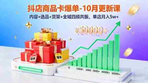 (16318期)抖店商品卡爆单-10月新课:内容+选品+货架+全域四频共振,单店月入5w+-湘创网