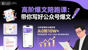 高阶爆文陪跑课,带你写好公众号爆文-湘创网