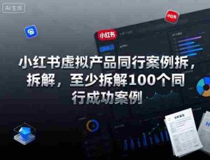 小红书虚拟产品同行案例拆解,至少拆解100个同行成功案例-湘创网