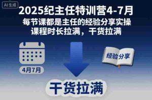 2025纪主任特训营4-7月,每节课都是主任的经验分享实操,课程时长拉满,干货拉满-湘创网
