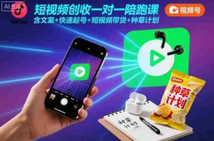 短视频创收一对一陪跑课,含文案+快速起号+短视频带货+种草计划-湘创网