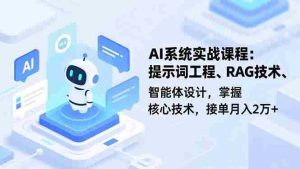 (16666期)AI系统实战课程,提示词工程、RAG技术、智能体设计,掌握核心技术,接单月入2万+-湘创网