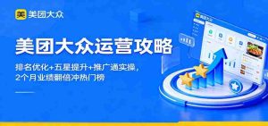 美团大众运营攻略：排名优化+五星提升+推广通实操，2个月业绩翻倍冲热门榜-湘创网
