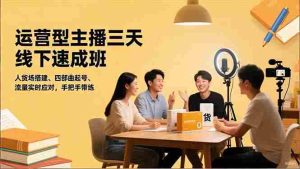 (16630期)运营型主播三天线下班,人货场搭建,四部曲起号,流量实时应对,手把手带练-湘创网