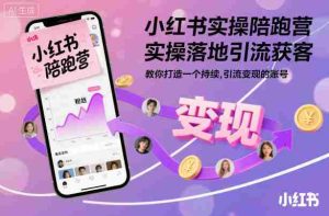 小红书实操陪跑营,实操落地引流获客,教你打造一个持续引流变现的账号-湘创网