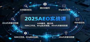 2025AEO实战课：AI关键词，提示词，N8N工作流，Bing站点地图，Ahrefs关键词挖掘-湘创网