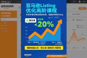 亚马逊Listing优化高阶课程,手把手教你策划高转化率、低跳失率的listing-湘创网