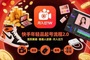 快手短视频带货年轻品起号流程2.0，快手年轻品混剪赛道，普通人也能月入过1W-湘创网
