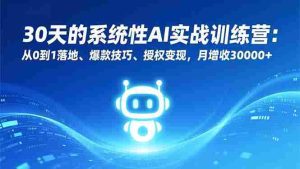 （16917期）30天的系统性AI实战训练营：从0到1落地、爆款技巧、授权变现，月增收30000+-湘创网