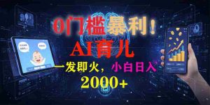 (16801期)0门槛暴利!《AI育儿短视频之宝宝说》一发即火,轻松日入2000+-湘创网