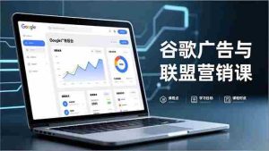 （16950期）谷歌广告与联盟营销课，防关联注册、退款指南、流量追踪，全链路实战，月收益达5000美元+-湘创网