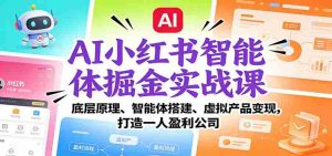 AI小红书智能体掘金实战课：底层原理、智能体搭建、虚拟产品变现，打造一人盈利公司-湘创网