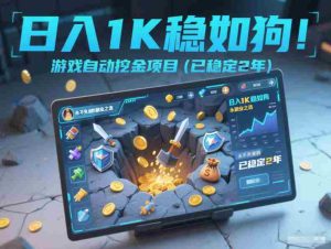 日入1K稳如狗！游戏自动挖金项目（已稳定2年），永不失业的副业之选【揭秘】-湘创网