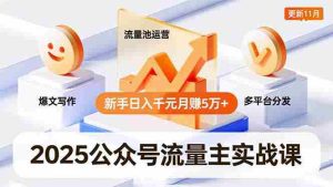 （16717期）2025公众号流量主实战课，爆文写作、流量池运营、多平台分发，新手日入千元月赚5万+更新11月-湘创网