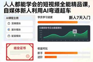 人人都能学会的短视频全能精品课，自媒体新人利用AI弯道超车-湘创网