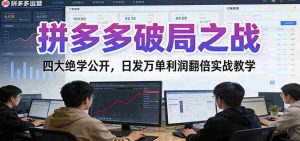 拼多多破局之战：四大绝学公开，日发万单利润翻倍实战教学-湘创网