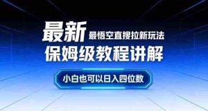 最新最悟空直搜拉新玩法保姆级教程讲解,小白也可以日入四位数-湘创网