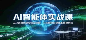 AI智能体实战课：从上岗落地到全自动运营，三天解锁企业降本增效密码-湘创网