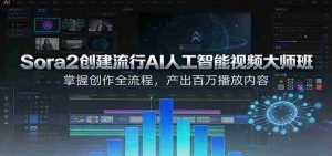 Sora2创建流行AI人工智能视频大师班,掌握创作全流程,产出百万播放内容-湘创网