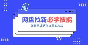 新手零门槛!网盘拉新实用教程攻略,新手也能快速上手,搭建可持续的赚钱渠道。-湘创网