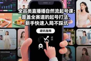 全品类直播自然流起号课：覆盖全赛道的起号打法，新手快速入局不踩坑-湘创网