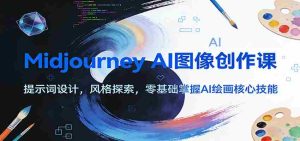 Midjourney AI图像创作课:提示词设计,风格探索,零基础掌握AI绘画核心技能-湘创网