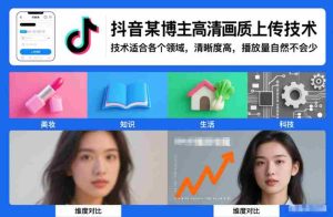 抖音某博主视频高清画质上传技术，技术适合各个领域，清晰度高，播放量自然不会少-湘创网