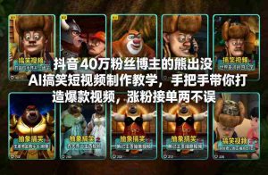抖音40万粉丝博主的熊出没AI搞笑短视频制作教学，手把手带你打造爆款视频，涨粉接单两不误-湘创网