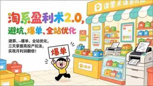 （17127期）淘系盈利术2.0，避坑、爆单、全站优化，三天掌握高投产玩法，实现月利润翻倍！-湘创网