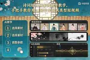 古诗词短视频案例制作教学，手把手教你用AI制作中国风类型短视频-湘创网