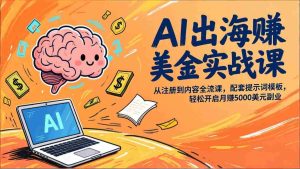 （17298期）AI出海赚美金实战课，从注册到内容全流程，配套提示词模板，轻松开启月赚5000美元副业-湘创网