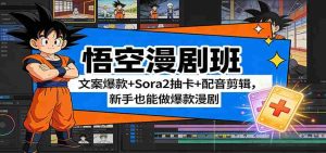 悟空漫剧班：文案爆款+Sora2抽卡+配音剪辑，新手也能做爆款漫剧-湘创网