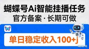 蝴蝶号Ai智能挂播任务，官方备案，长期可做，单日稳定收入100＋-湘创网