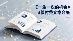 (17456期)付费文章合集《一生一次的机会》3篇,一个系统性、一次性、独家性的透剧-湘创网