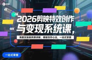 2026剪映特效创作与变现系统课，海量实操案例课详解、模板创作心法，一站式掌握-湘创网