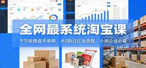 淘宝天猫系统课：千万级操盘手亲授，从0到过亿全流程，小微企业必看-湘创网