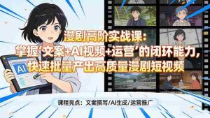 (17461期)漫剧高阶实战课:掌握“文案+AI视频+运营”的闭环能力,快速批量产出高质量漫剧短视频-湘创网