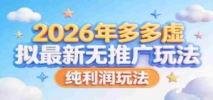 2026年多多虚拟最新无推广，纯利润玩法。-湘创网
