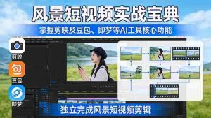 （17704期）风景短视频实战宝典：掌握剪映及豆包、即梦等AI工具的核心功能，独立完成风景短视频剪辑-湘创网