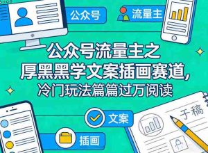 公众号流量主之厚黑学文案插画赛道，冷门玩法篇篇过万阅读-湘创网