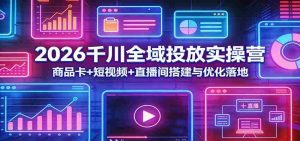 2026千川全域投放实操营：商品卡+短视频+直播间搭建与优化落地-湘创网
